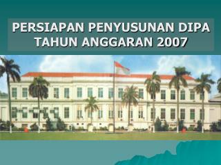 PERSIAPAN PENYUSUNAN DIPA TAHUN ANGGARAN 2007