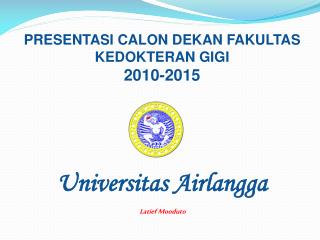 PRESENTASI CALON DEKAN FAKULTAS KEDOKTERAN GIGI 2010-2015 Universitas Airlangga