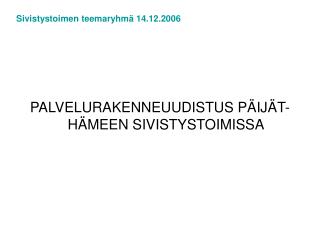 PALVELURAKENNEUUDISTUS PÄIJÄT-HÄMEEN SIVISTYSTOIMISSA