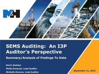 SEMS Auditing: An I3P Auditor’s Perspective Summary/Analysis of Findings To Date Kevin Graham