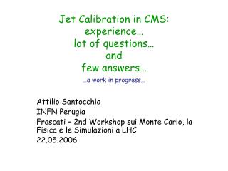 Jet Calibration in CMS: experience… lot of questions… and few answers… …a work in progress…