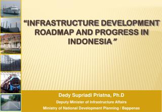 “ INFRASTRUCTURE DEVELOPMENT ROADMAP AND PROGRESS IN INDONESIA ”