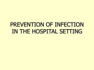 PREVENTION OF INFECTION IN THE HOSPITAL SETTING