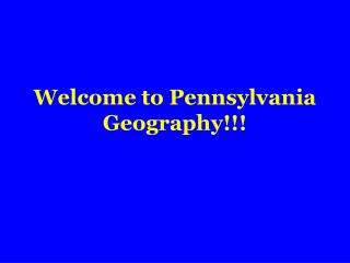 Welcome to Pennsylvania Geography!!!