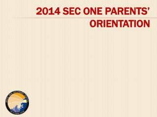 2014 SEC ONE PARENTS’ ORIENTATION