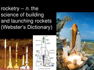 rocketry – n . the science of building and launching rockets (Webster’s Dictionary)