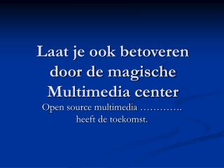 Laat je ook betoveren door de magische Multimedia center