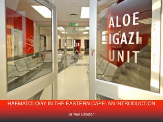 HAEMATOLOGY IN THE EASTERN CAPE: AN INTRODUCTION Dr Neil Littleton