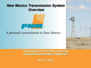 TRANSMISSION SYSTEM OVERVIEW NETWORK OPERATING COMMITTEE April 17, 2007