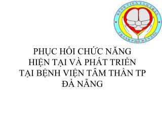 PHỤC HỒI CHỨC NĂNG HIỆN TẠI VÀ PHÁT TRIỂN TẠI BỆNH VIỆN TÂM THẦN TP ĐÀ NẴNG