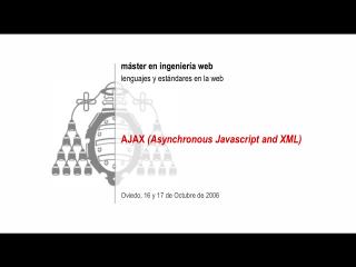 máster en ingeniería web lenguajes y estándares en la web AJAX (Asynchronous Javascript and XML)