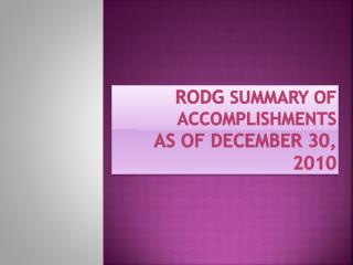 RODG SUMMARY OF ACCOMPLISHMENTS AS OF DECEMBER 30, 2010