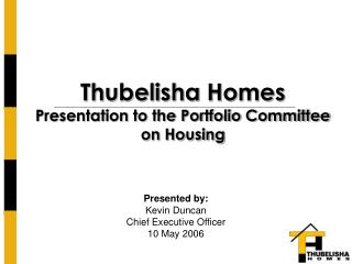 Thubelisha Homes Presentation to the Portfolio Committee on Housing