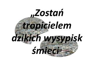 „ Zostań tropicielem dzikich wysypisk śmieci ”