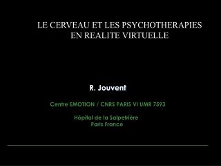 R. Jouvent Centre EMOTION / CNRS PARIS VI UMR 7593 Hôpital de la Salpetrière Paris France