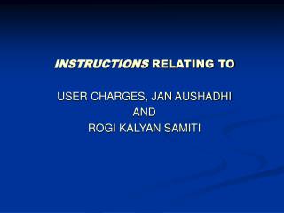 INSTRUCTIONS RELATING TO USER CHARGES, JAN AUSHADHI AND ROGI KALYAN SAMITI