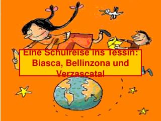 Eine Schulreise ins Tessin: Biasca, Bellinzona und Verzascatal