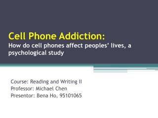 Cell Phone Addiction : How do cell phones affect peoples’ lives, a psychological study