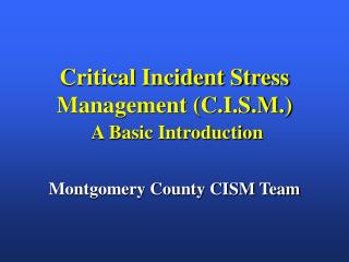 Critical Incident Stress Management (C.I.S.M.) A Basic Introduction