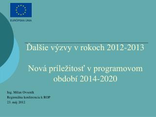 Ďalšie výzvy v rokoch 2012-2013 Nová príležitosť v programovom období 2014-2020