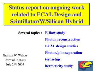 Status report on ongoing work related to ECAL Design and Scintillator/W/Silicon Hybrid