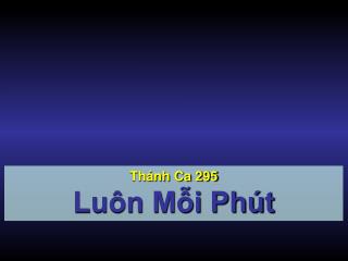 Thánh Ca 295 Luôn Mỗi Phút