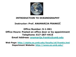 INTRODUCTION TO OCEANOGRAPHY Instructor: Prof. ANAMARIJA FRANKIĆ Office Number: S-1-061