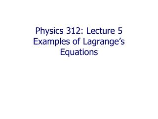 Physics 312: Lecture 5 Examples of Lagrange’s Equations