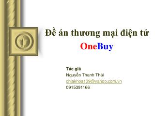 Đề án thương mại điện tử One Buy Tác giả Nguyễn Thanh Thái chiakhoa139@yahoo.vn 0915391166
