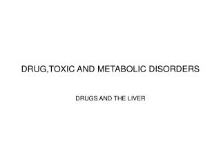 DRUG,TOXIC AND METABOLIC DISORDERS