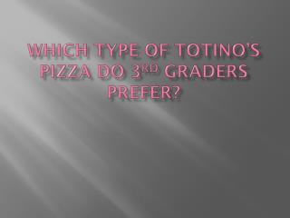 Which Type of Totino’s Pizza do 3 rd Graders Prefer?