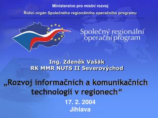 Ing. Zdeněk Vašák RK MMR NUTS II Severovýchod „Rozvoj informačních a komunikačních