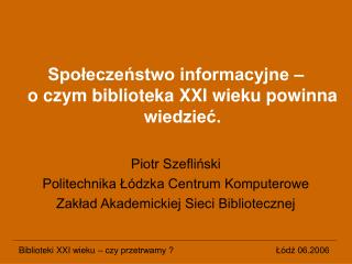 Społeczeństwo informacyjne – o czym biblioteka XXI wieku powinna wiedzieć. Piotr Szefliński