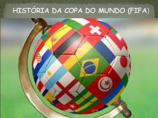 HISTÓRIA DA COPA DO MUNDO (FIFA )