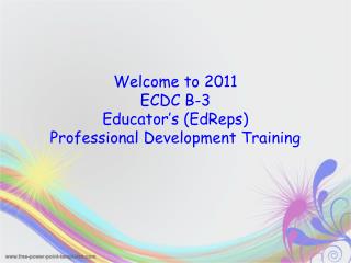 Welcome to 2011 ECDC B-3 Educator’s (EdReps) Professional Development Training