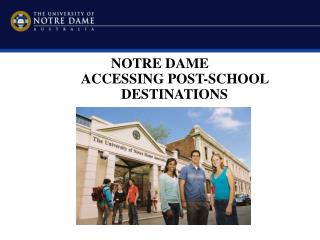 NOTRE DAME ACCESSING POST-SCHOOL DESTINATIONS