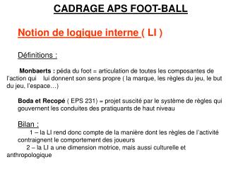 CADRAGE APS FOOT-BALL Notion de logique interne ( LI ) Définitions :