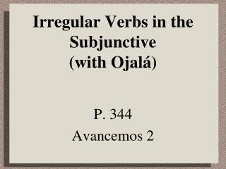 Irregular Verbs in the Subjunctive (with Ojal á)