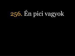 256. Én pici vagyok