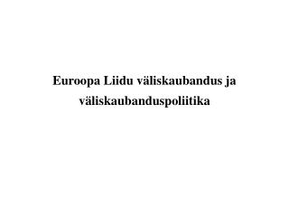 Euroopa Liidu väliskaubandus ja väliskaubanduspoliitika