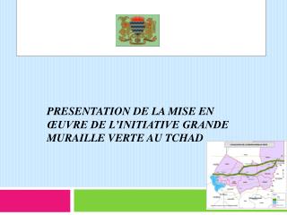 PRESENTATION DE LA MISE EN ŒUVRE DE L’INITIATIVE GRANDE MURAILLE VERTE AU TCHAD