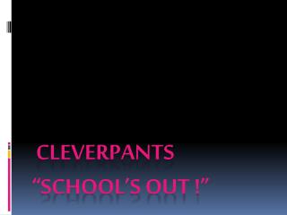 cleverpants “school’s out !”