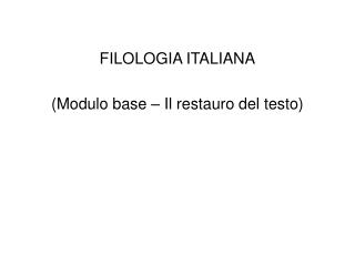 FILOLOGIA ITALIANA (Modulo base – Il restauro del testo)