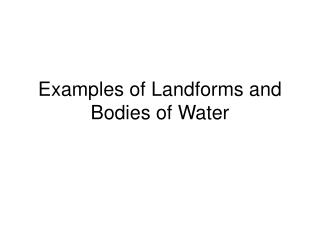 Examples of Landforms and Bodies of Water