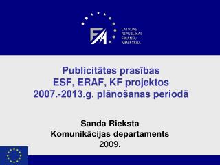 Publicitātes prasības ESF , ERAF, KF projektos 2007 .- 2013.g. plānošanas periodā