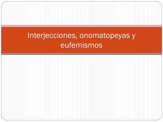 Interjecciones , onomatopeyas y eufemismos