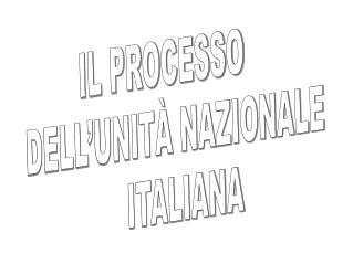 IL PROCESSO DELL’UNITÀ NAZIONALE ITALIANA