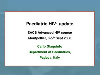 Paediatric HIV: update EACS Advanced HIV course Montpellier, 3-5 th Sept 2008 Carlo Giaquinto