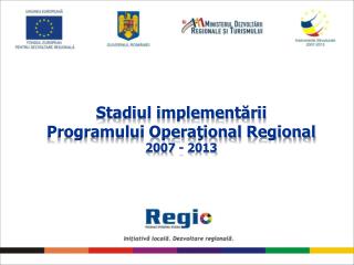 Stadiul implementării Programului Operaţional Regional 2007 - 2013
