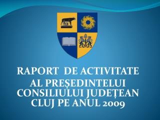 RAPORT DE ACTIVITATE AL PRE ŞEDINTELUI CONSILIULUI JUDEŢEAN CLUJ PE ANUL 20 09